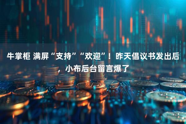 牛掌柜 满屏“支持”“欢迎”！昨天倡议书发出后，小布后台留言爆了